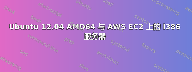 Ubuntu 12.04 AMD64 与 AWS EC2 上的 i386 服务器