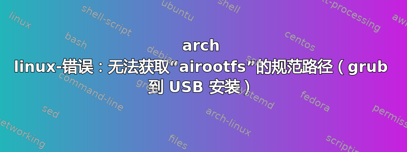 arch linux-错误：无法获取“airootfs”的规范路径（grub 到 USB 安装）