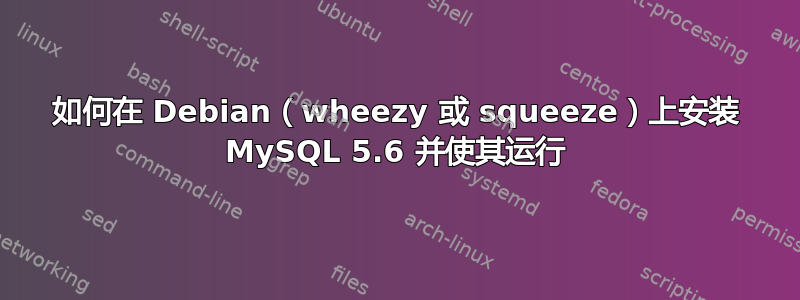 如何在 Debian（wheezy 或 squeeze）上安装 MySQL 5.6 并使其运行