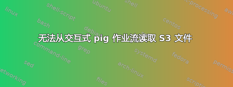 无法从交互式 pig 作业流读取 S3 文件