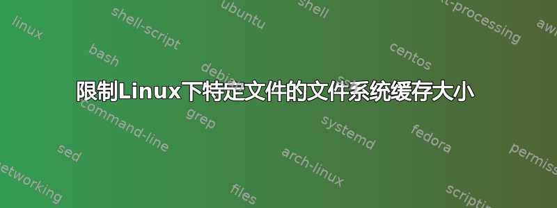 限制Linux下特定文件的文件系统缓存大小