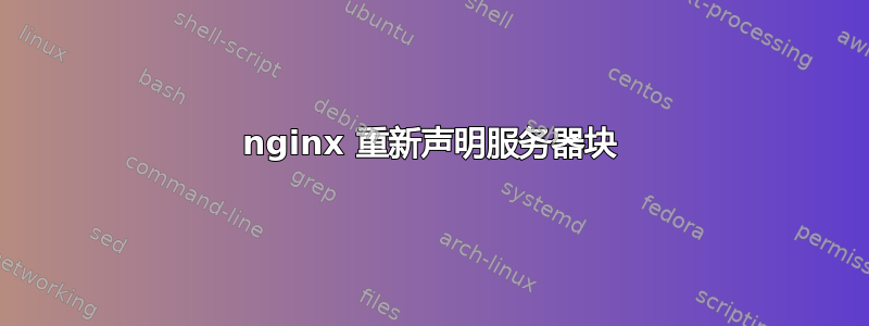 nginx 重新声明服务器块