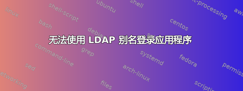 无法使用 LDAP 别名登录应用程序