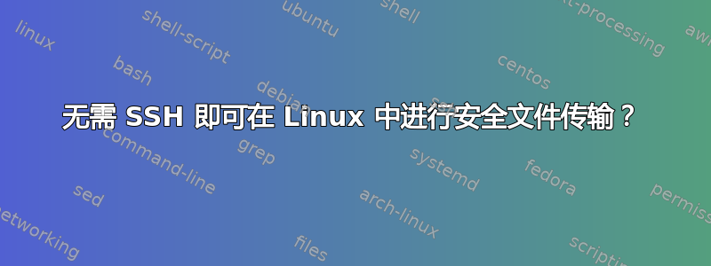 无需 SSH 即可在 Linux 中进行安全文件传输？