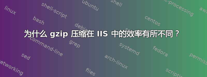 为什么 gzip 压缩在 IIS 中的效率有所不同？