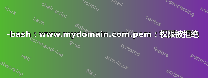 -bash：www.mydomain.com.pem：权限被拒绝