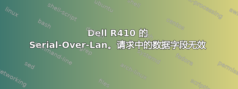 Dell R410 的 Serial-Over-Lan。请求中的数据字段无效