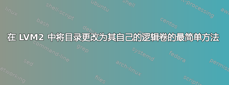 在 LVM2 中将目录更改为其自己的逻辑卷的最简单方法