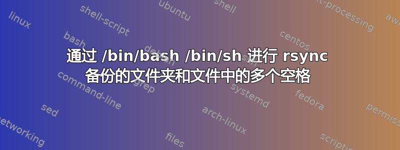 通过 /bin/bash /bin/sh 进行 rsync 备份的文件夹和文件中的多个空格