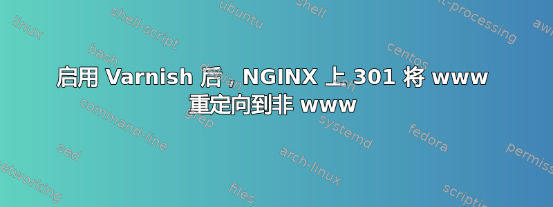 启用 Varnish 后，NGINX 上 301 将 www 重定向到非 www