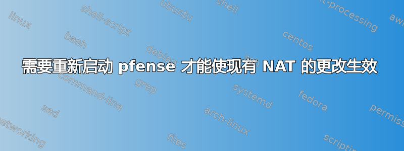 需要重新启动 pfense 才能使现有 NAT 的更改生效