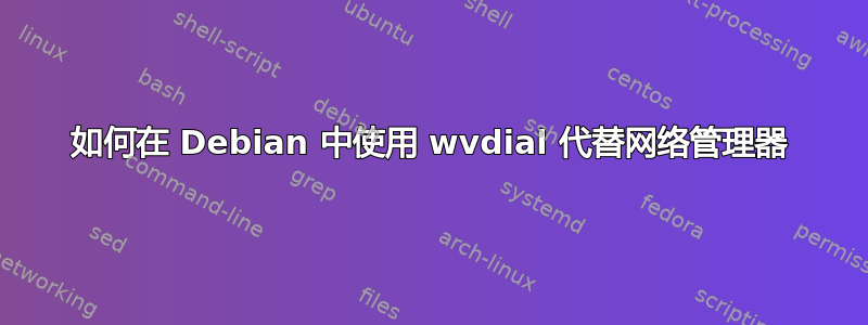 如何在 Debian 中使用 wvdial 代替网络管理器