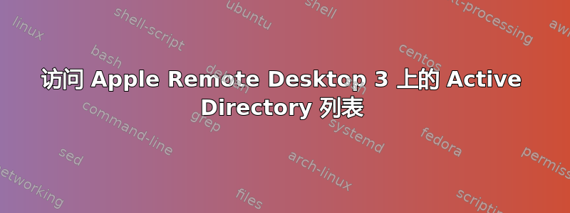 访问 Apple Remote Desktop 3 上的 Active Directory 列表