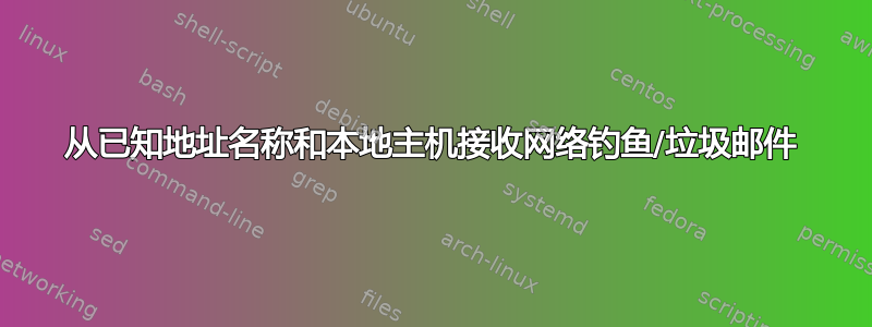 从已知地址名称和本地主机接收网络钓鱼/垃圾邮件