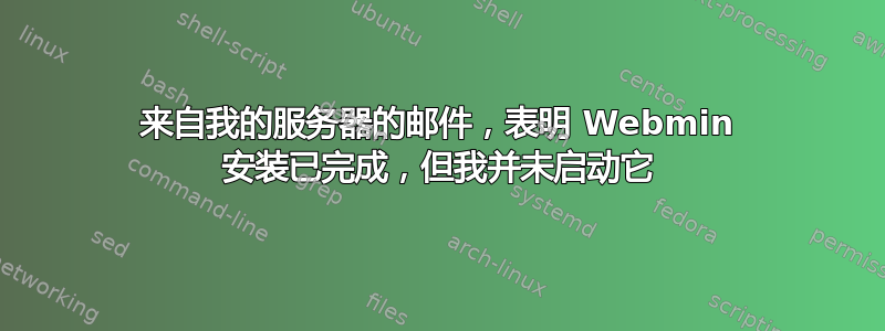 来自我的服务器的邮件，表明 Webmin 安装已完成，但我并未启动它