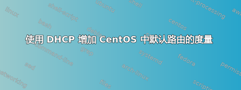 使用 DHCP 增加 CentOS 中默认路由的度量