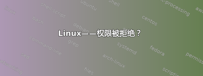 Linux——权限被拒绝？