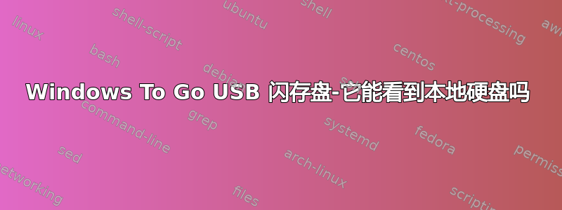 Windows To Go USB 闪存盘-它能看到本地硬盘吗