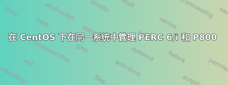 在 CentOS 下在同一系统中管理 PERC 6/i 和 P800