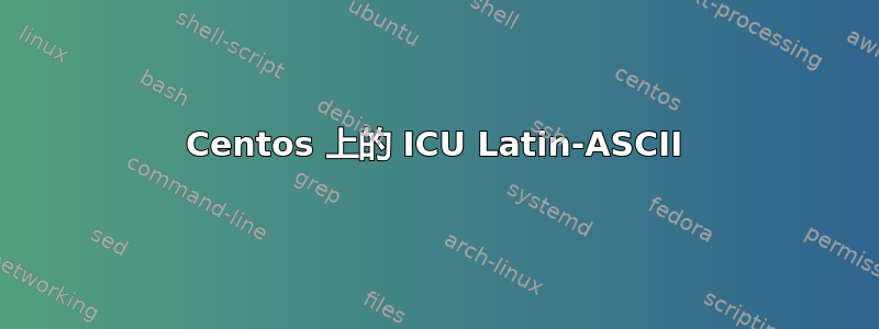 Centos 上的 ICU Latin-ASCII