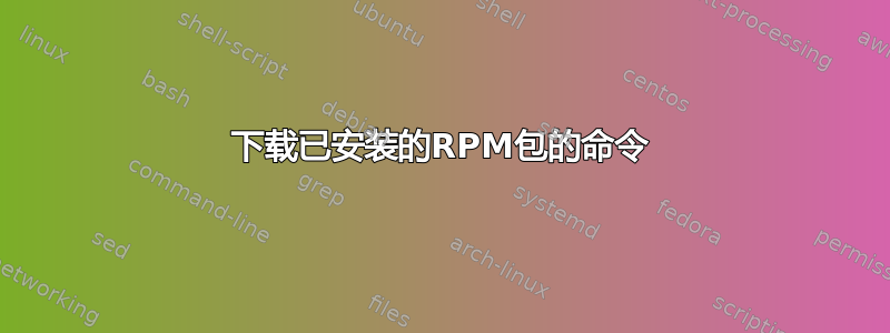 下载已安装的RPM包的命令