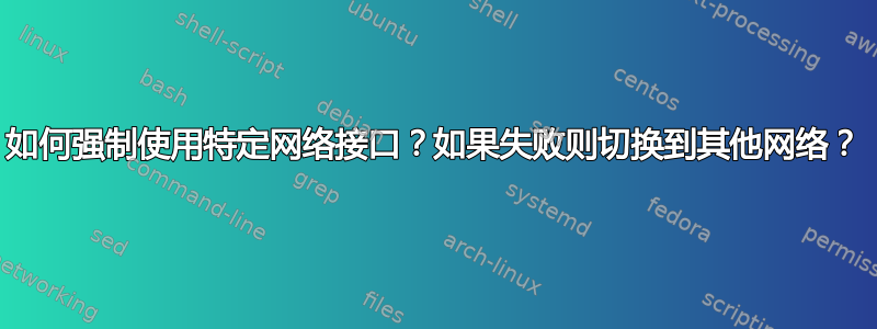 如何强制使用特定网络接口？如果失败则切换到其他网络？