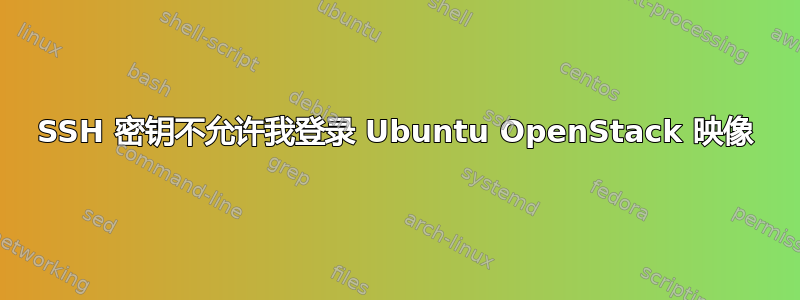 SSH 密钥不允许我登录 Ubuntu OpenStack 映像