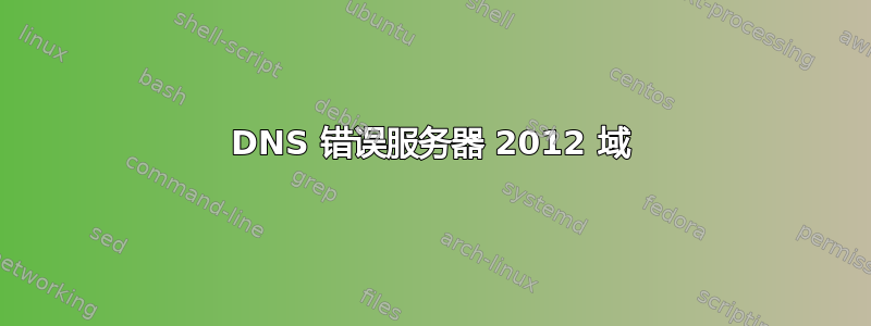 DNS 错误服务器 2012 域