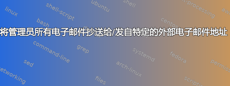 将管理员所有电子邮件抄送给/发自特定的外部电子邮件地址 