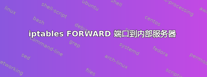 iptables FORWARD 端口到内部服务器