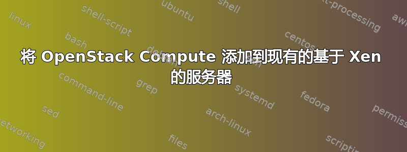 将 OpenStack Compute 添加到现有的基于 Xen 的服务器