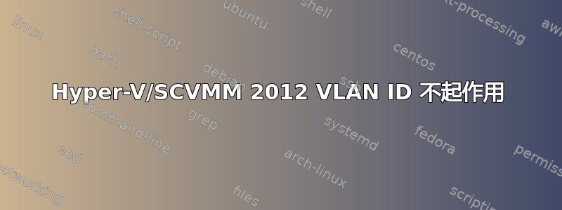 Hyper-V/SCVMM 2012 VLAN ID 不起作用