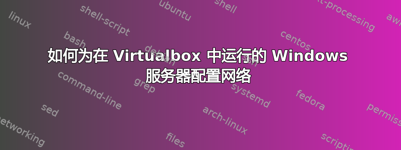 如何为在 Virtualbox 中运行的 Windows 服务器配置网络