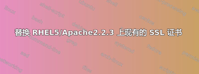 替换 RHEL5/Apache2.2.3 上现有的 SSL 证书