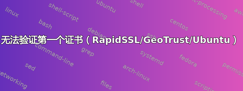 无法验证第一个证书（RapidSSL/GeoTrust/Ubuntu）