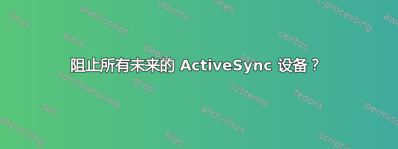 阻止所有未来的 ActiveSync 设备？