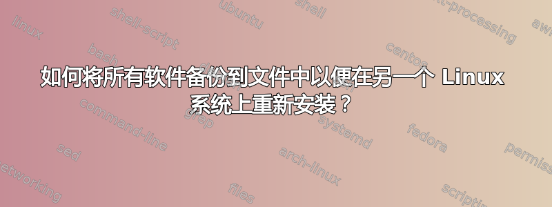 如何将所有软件备份到文件中以便在另一个 Linux 系统上重新安装？