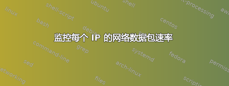 监控每个 IP 的网络数据包速率