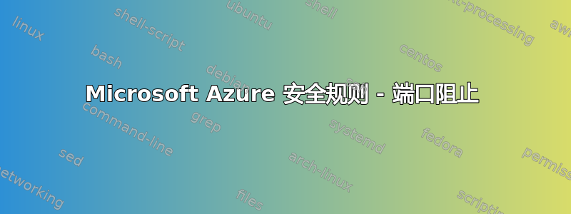 Microsoft Azure 安全规则 - 端口阻止