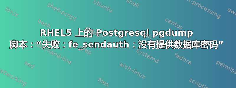 RHEL5 上的 Postgresql pgdump 脚本：“失败：fe_sendauth：没有提供数据库密码”
