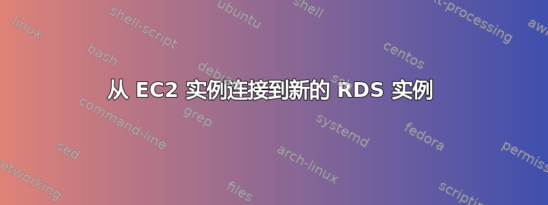 从 EC2 实例连接到新的 RDS 实例