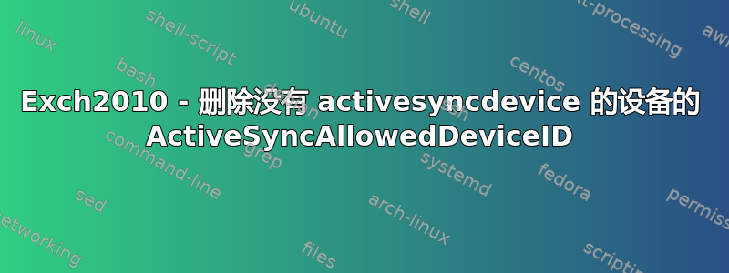 Exch2010 - 删除没有 activesyncdevice 的设备的 ActiveSyncAllowedDeviceID