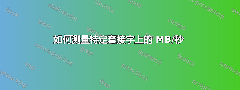 如何测量特定套接字上的 MB/秒