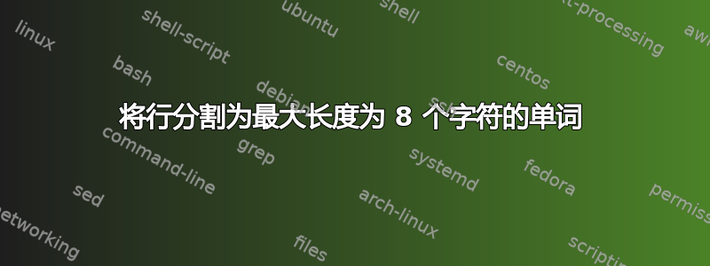 将行分割为最大长度为 8 个字符的单词