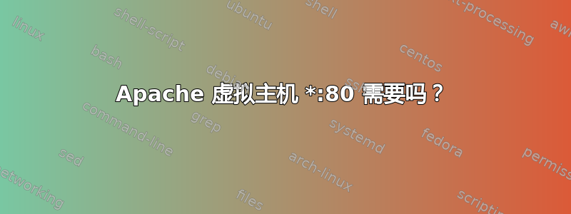 Apache 虚拟主机 *:80 需要吗？