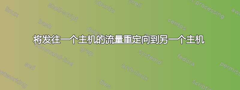 将发往一个主机的流量重定向到另一个主机