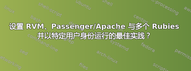 设置 RVM、Passenger/Apache 与多个 Rubies 并以特定用户身份运行的最佳实践？