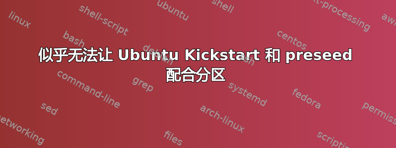 似乎无法让 Ubuntu Kickstart 和 preseed 配合分区