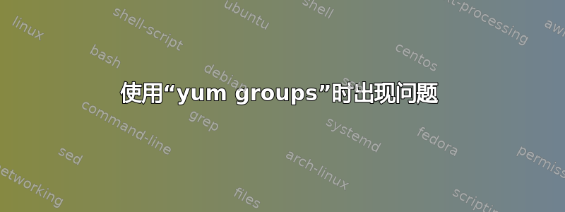 使用“yum groups”时出现问题