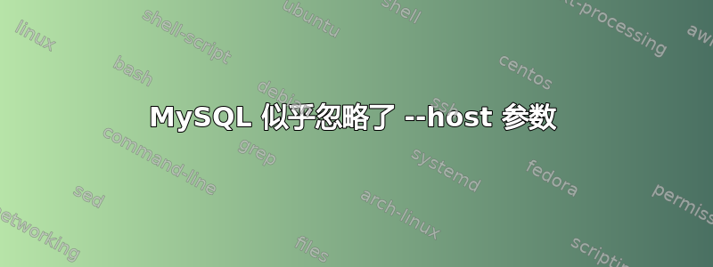 MySQL 似乎忽略了 --host 参数